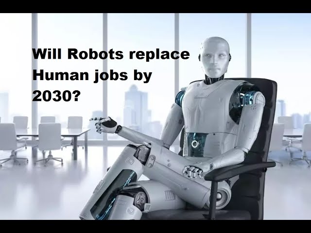 Will Robots And Artificial Intelligence Replace Human Jobs By 2030 